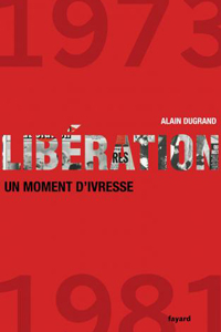 Libération 1973-1981 : un moment d'ivresse