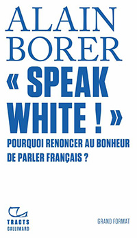 « Speak white ! » Pourquoi renoncer au bonheur de parler français ? 